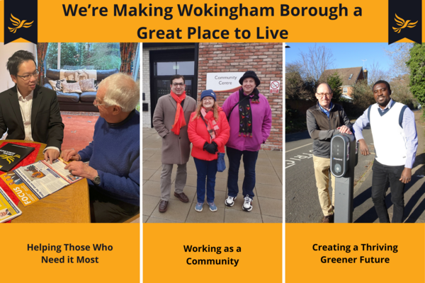 Graphic with heading "we're making Wokingham Borough a great place to live. Helping those who need it most (picture of Andy talking to an elderly man in his home) "working as a community (a picture of the Emmbrook team outside the local community centre) "creating a Thriving Greener Future" (picture of two of the Arborfield and Barkham team by a car charging point)